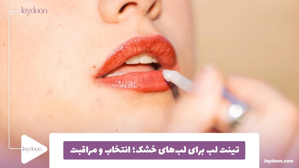 تینت لب برای لب‌های خشک؛ انتخاب و مراقبت